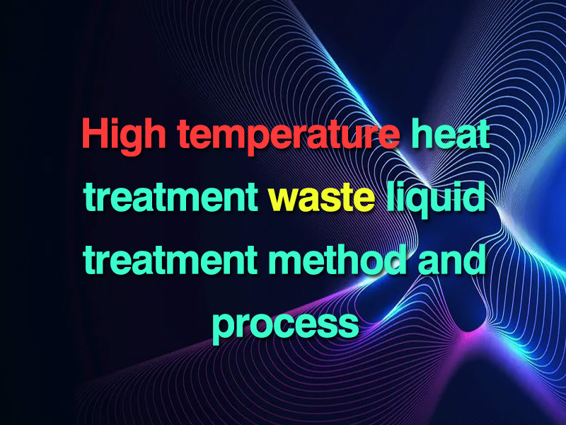 High temperature heat treatment waste liquid treatment method and process